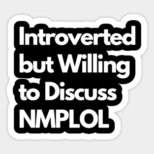 Introverted but Willing to Discuss NMPLOL Sticker